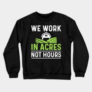 We Work In Acres Not Hours Crewneck Sweatshirt